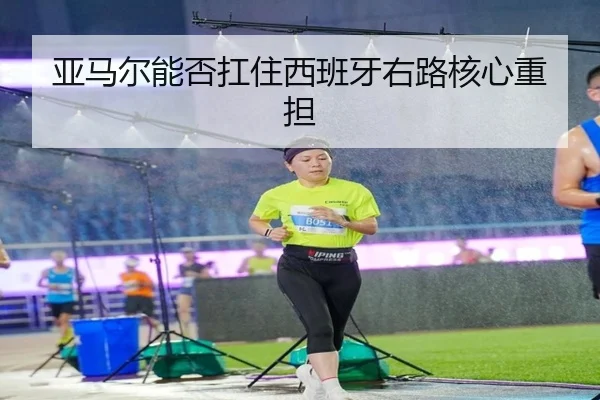 亚马尔能否扛住西班牙右路核心重担